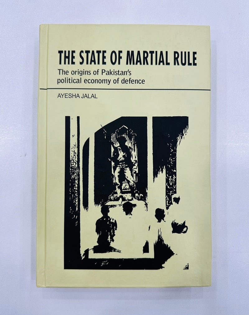 The State Of Marital Rule (The Origins Of Pakistan's Political Economy Of Defence)