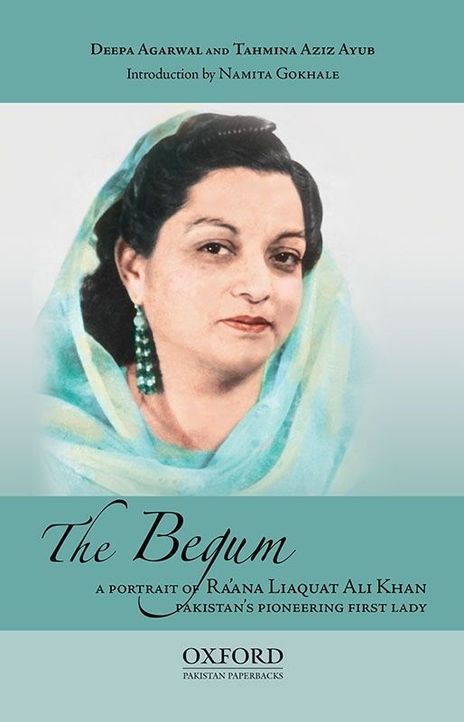 The Begum: A Portrait of Raana Liaquat Ali Khan, Pakistan's Pioneering First Lady