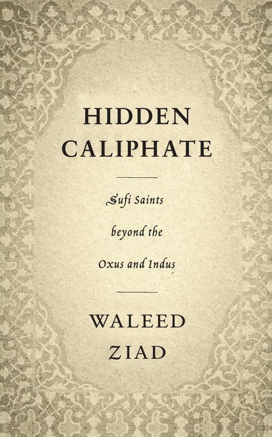 Hidden Caliphate: Sufi Saints Beyond The Oxus And Indus