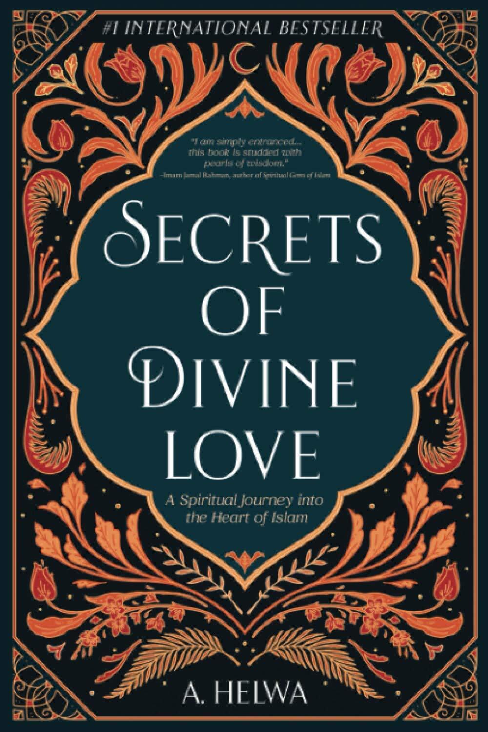 Secrets Of Divine Love: A Spiritual Journey Into The Heart Of Islam