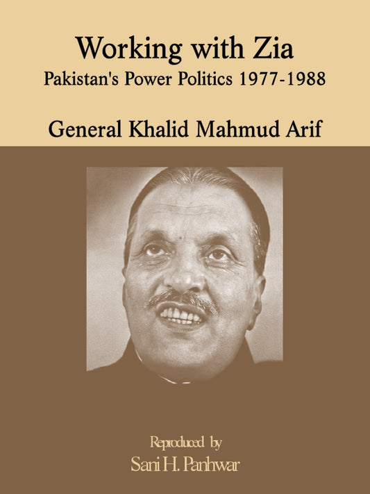 Working With Zia: Pakistan's Power Politics 1977-1988
